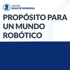 Conferencia para el Instituto Juan de Mariana: "Propósito para un mundo robótico"